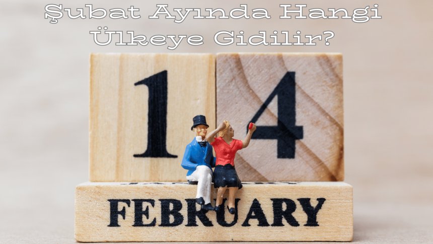 Şubat Ayında Hangi Ülkeye Gidilir?